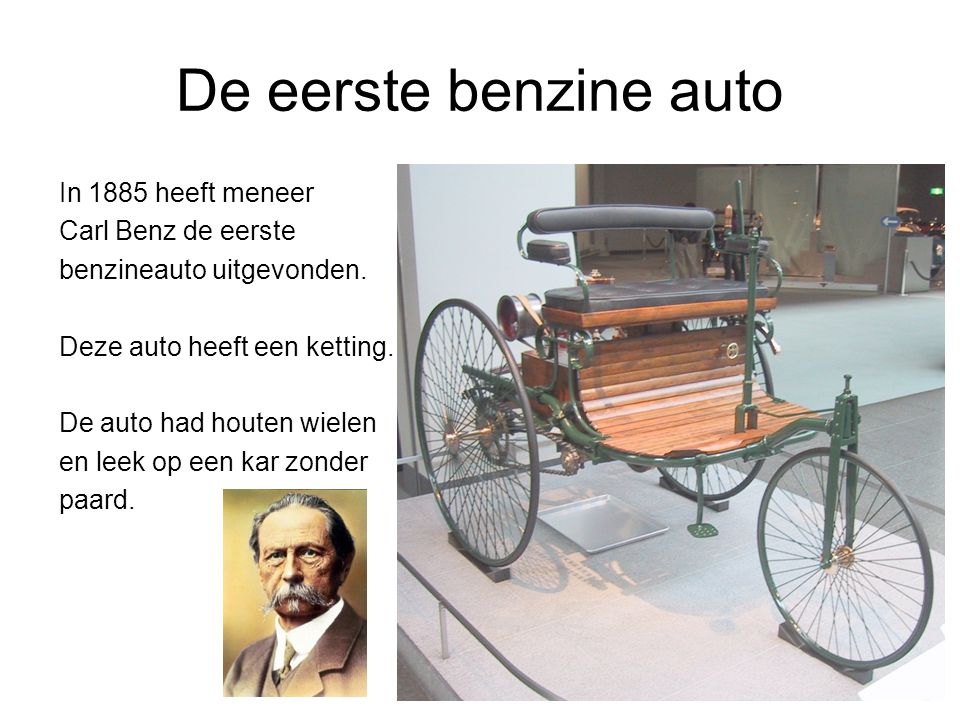 De eerste benzine auto In 1885 heeft meneer Carl Benz de eerste