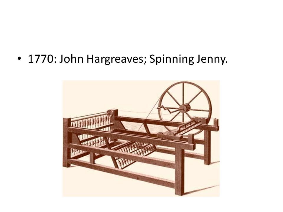 1770: John Hargreaves; Spinning Jenny.