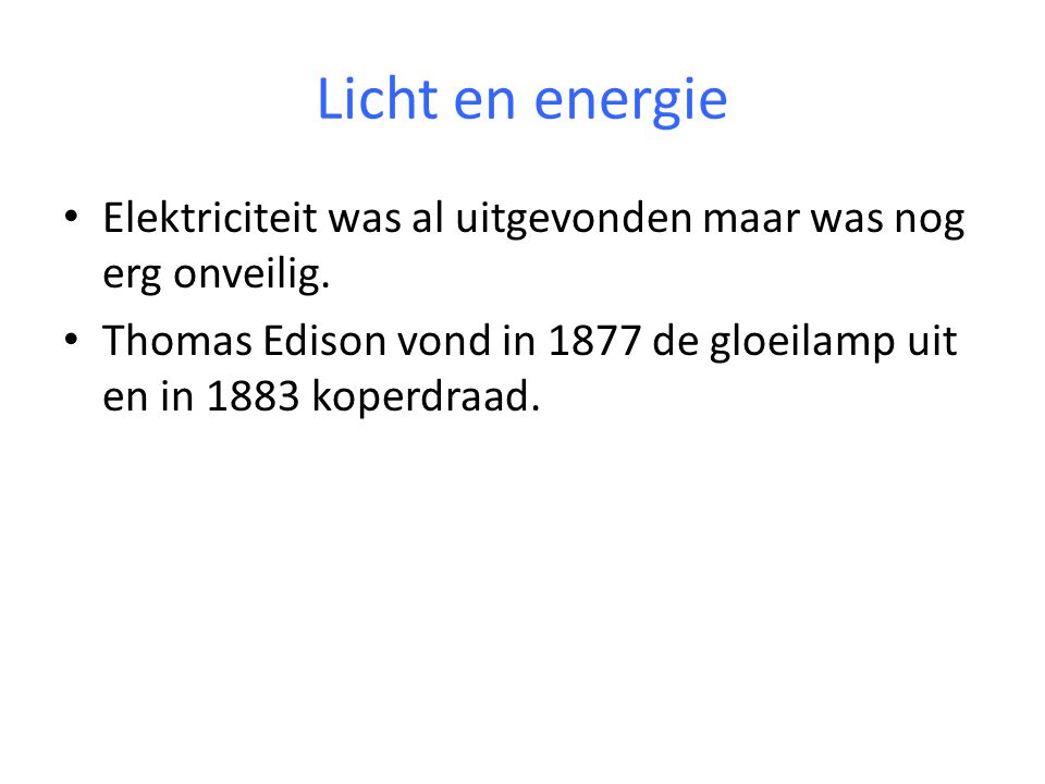 Licht en energie Elektriciteit was al uitgevonden maar was nog erg onveilig.