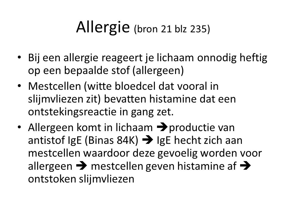 Allergie (bron 21 blz 235) Bij een allergie reageert je lichaam onnodig heftig op een bepaalde stof (allergeen)