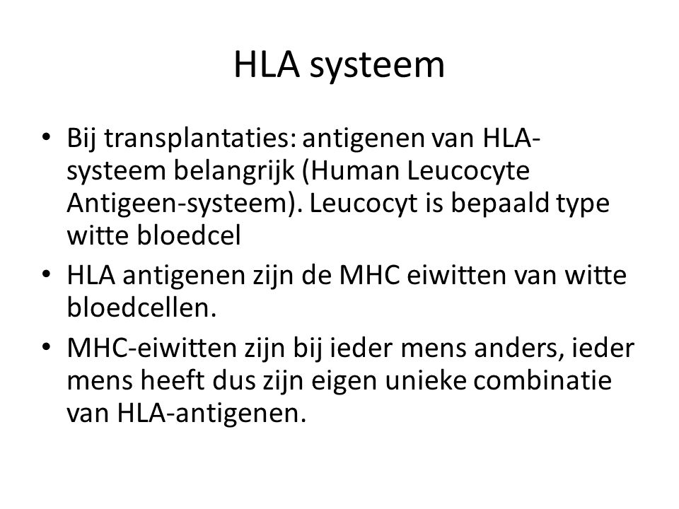HLA systeem Bij transplantaties: antigenen van HLA-systeem belangrijk (Human Leucocyte Antigeen-systeem). Leucocyt is bepaald type witte bloedcel.