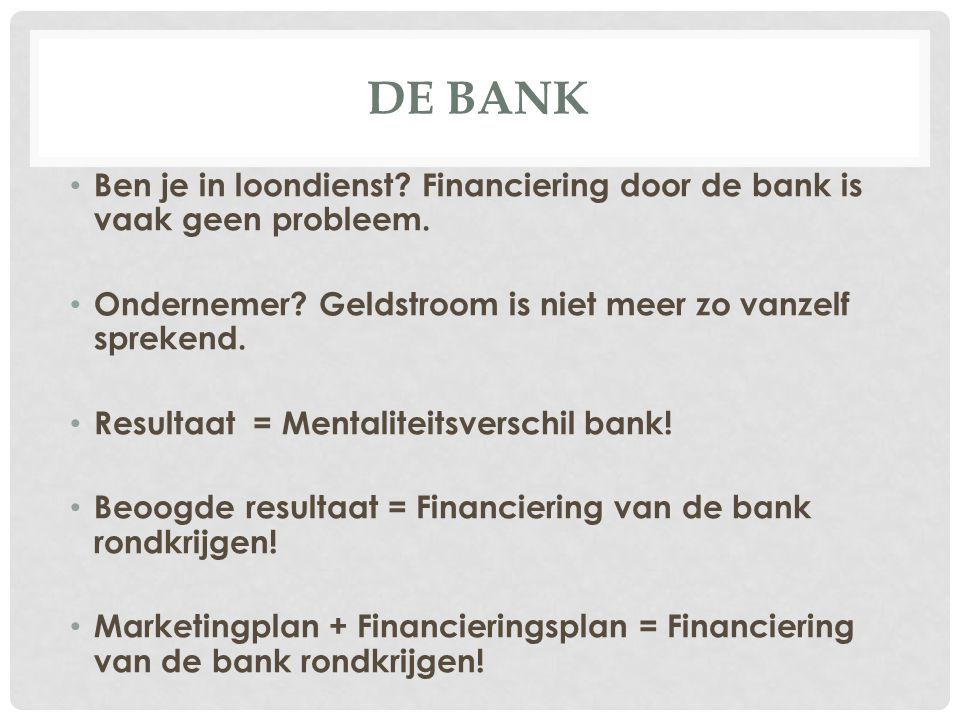De Bank Ben je in loondienst Financiering door de bank is vaak geen probleem. Ondernemer Geldstroom is niet meer zo vanzelf sprekend.