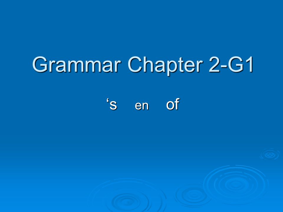 Grammar Chapter 2-G1 ‘s en of