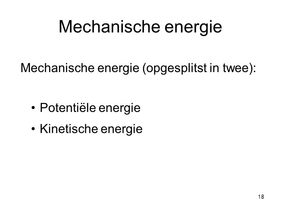 Mechanische energie Mechanische energie (opgesplitst in twee):