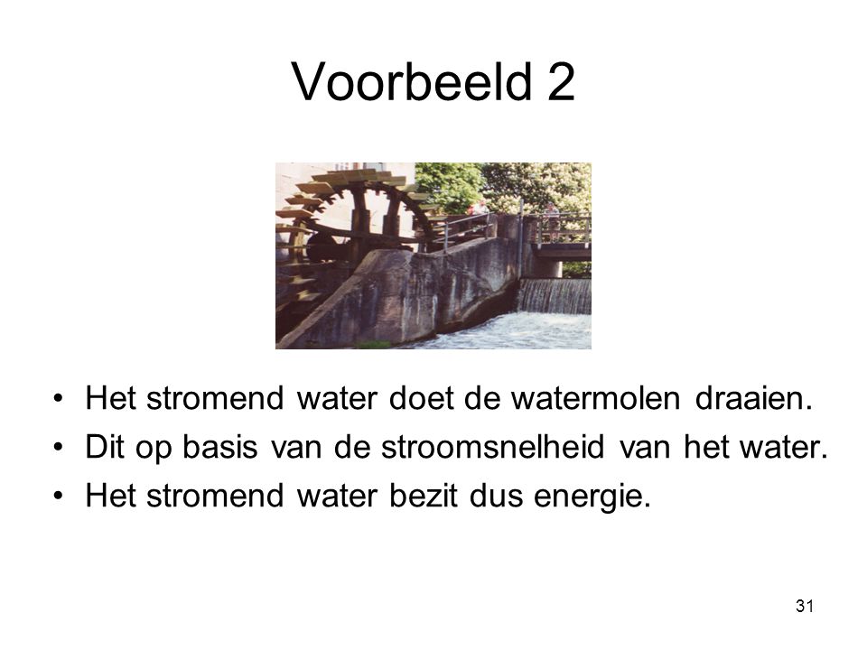 Voorbeeld 2 Het stromend water doet de watermolen draaien.