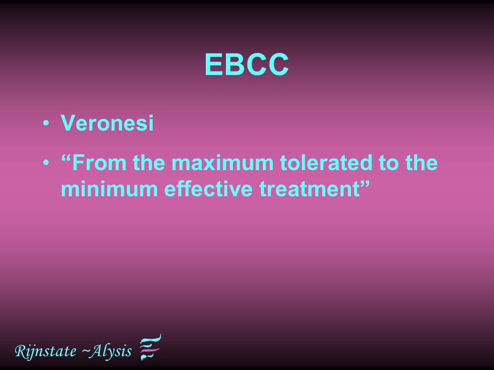 EBCC Veronesi From the maximum tolerated to the minimum effective treatment Rijnstate ~Alysis