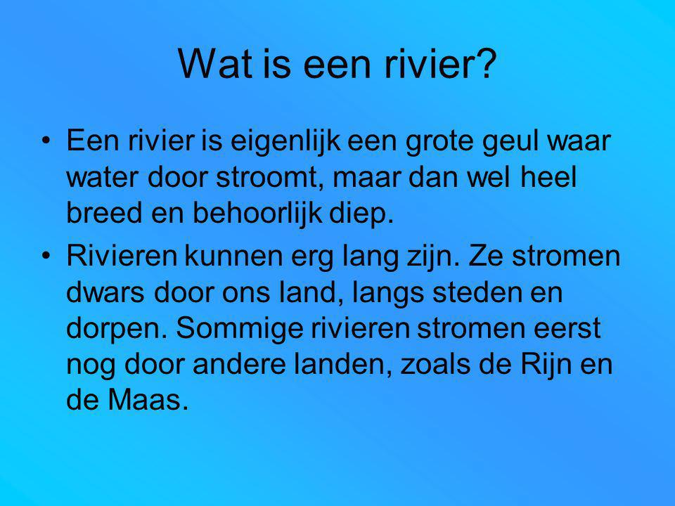 Wat is een rivier Een rivier is eigenlijk een grote geul waar water door stroomt, maar dan wel heel breed en behoorlijk diep.