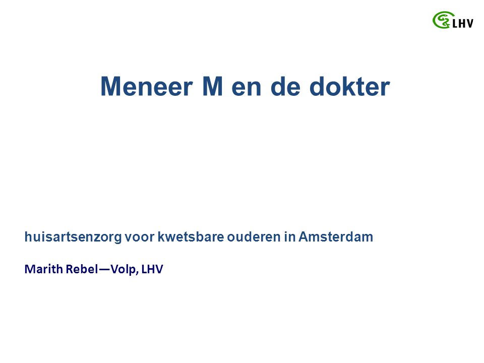 Meneer M en de dokter huisartsenzorg voor kwetsbare ouderen in Amsterdam Marith Rebel—Volp, LHV