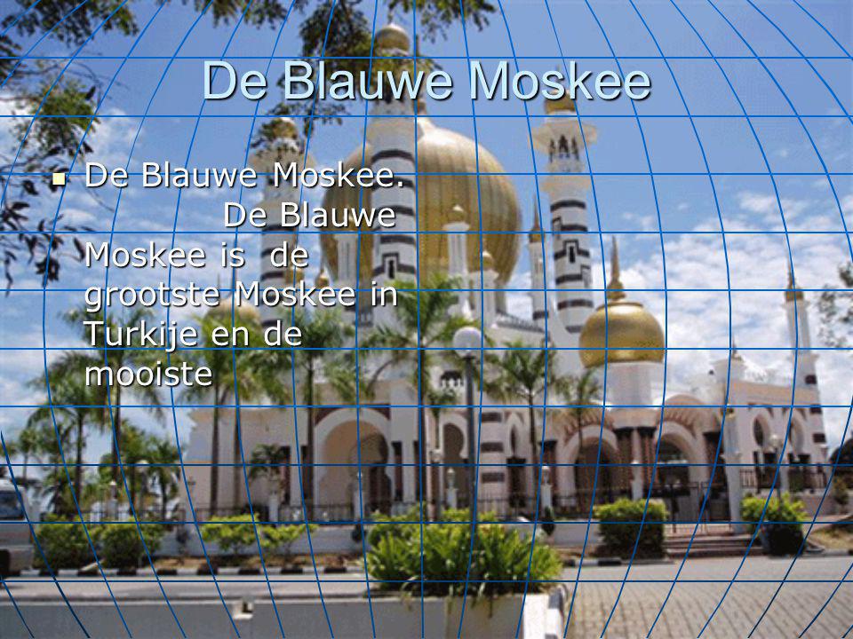 De Blauwe Moskee De Blauwe Moskee. De Blauwe Moskee is de grootste Moskee in Turkije en de mooiste.