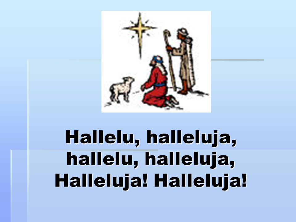 Hallelu, halleluja, hallelu, halleluja, Halleluja! Halleluja!