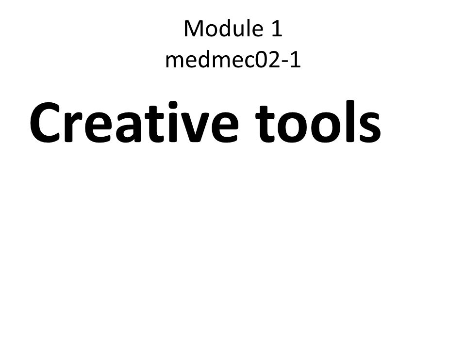 Module 1 medmec02-1 Creative tools