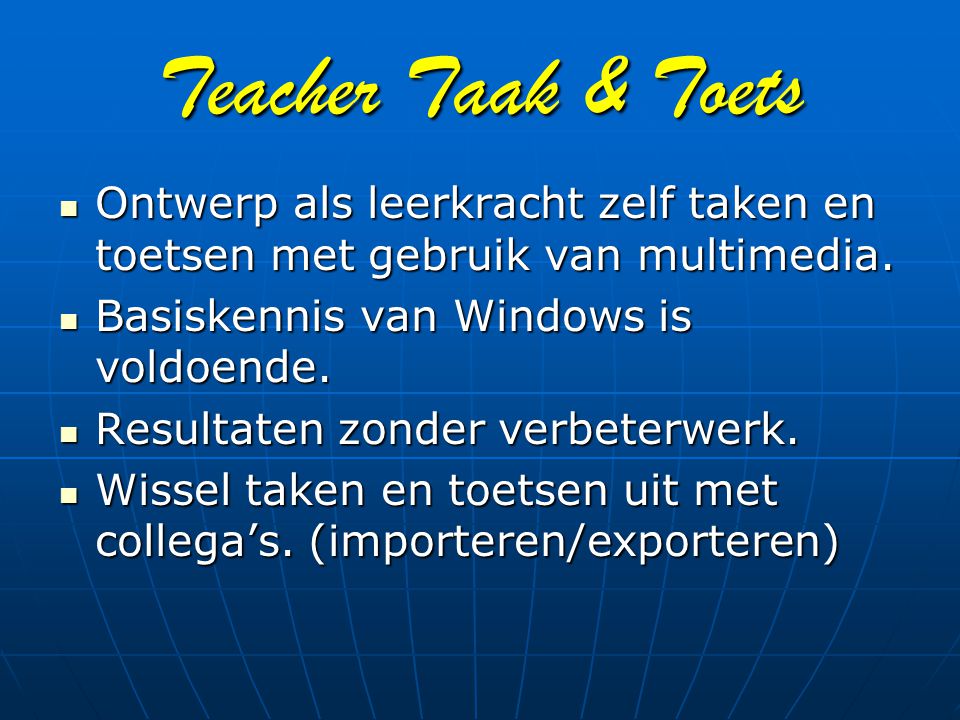 Teacher Taak & Toets Ontwerp als leerkracht zelf taken en toetsen met gebruik van multimedia. Basiskennis van Windows is voldoende.