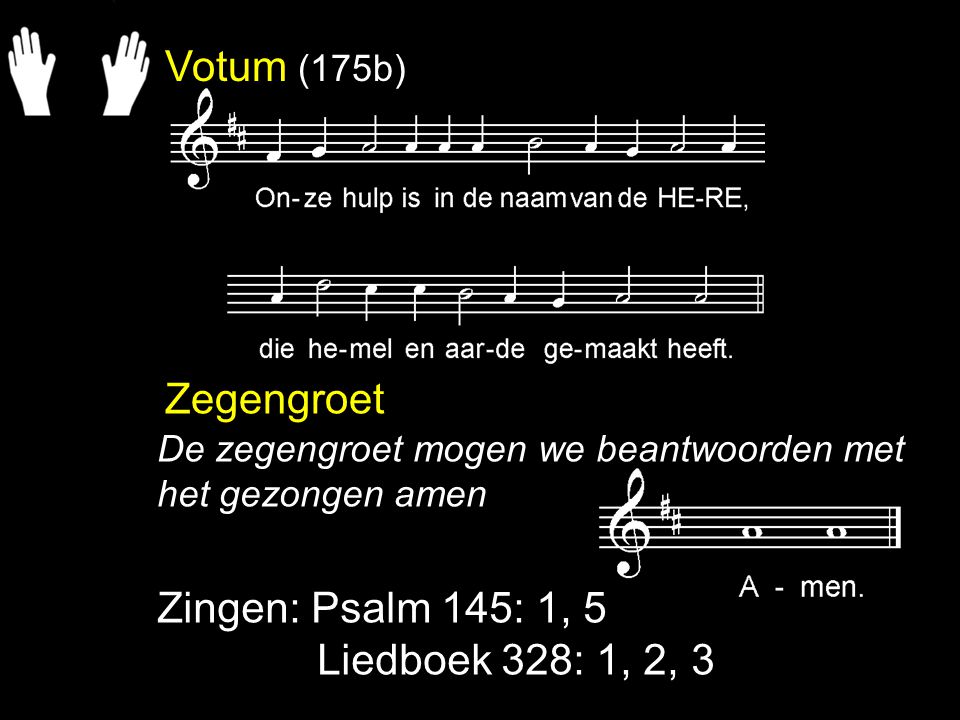Votum (175b) Zegengroet Zingen: Psalm 145: 1, 5 Liedboek 328: 1, 2, 3