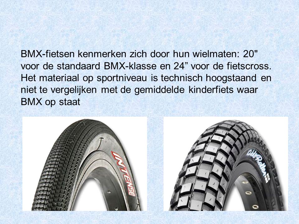 BMX-fietsen kenmerken zich door hun wielmaten: 20 voor de standaard BMX-klasse en 24 voor de fietscross.