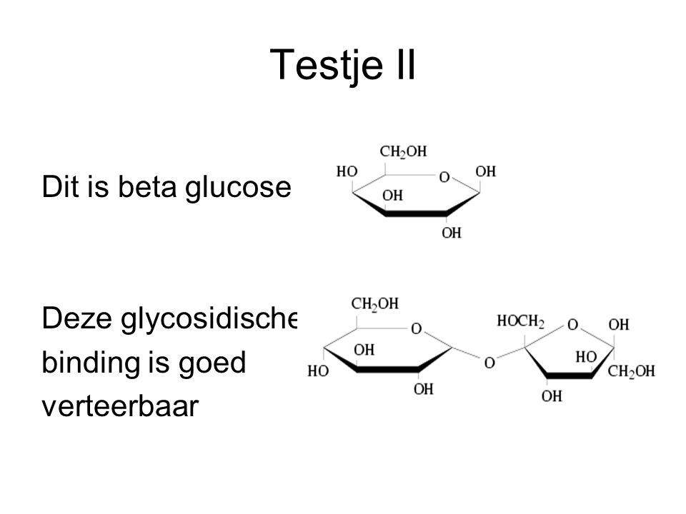 Testje II Dit is beta glucose Deze glycosidische binding is goed