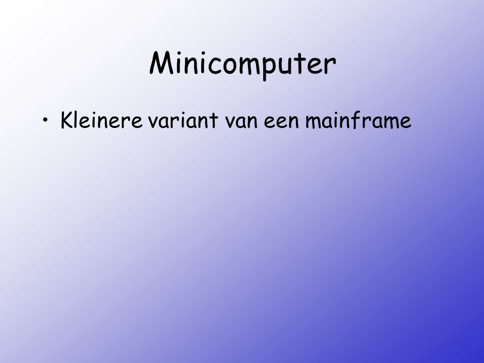 Minicomputer Kleinere variant van een mainframe