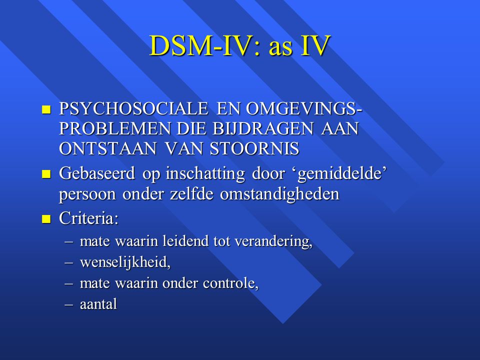 DSM-IV: as IV PSYCHOSOCIALE EN OMGEVINGS-PROBLEMEN DIE BIJDRAGEN AAN ONTSTAAN VAN STOORNIS.