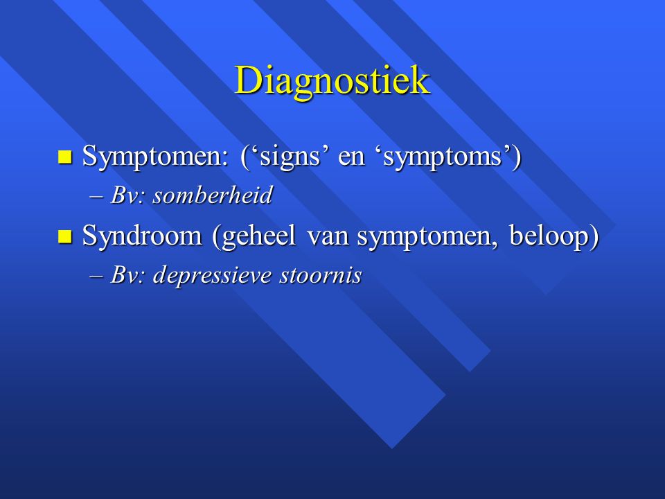 Diagnostiek Symptomen: (‘signs’ en ‘symptoms’)