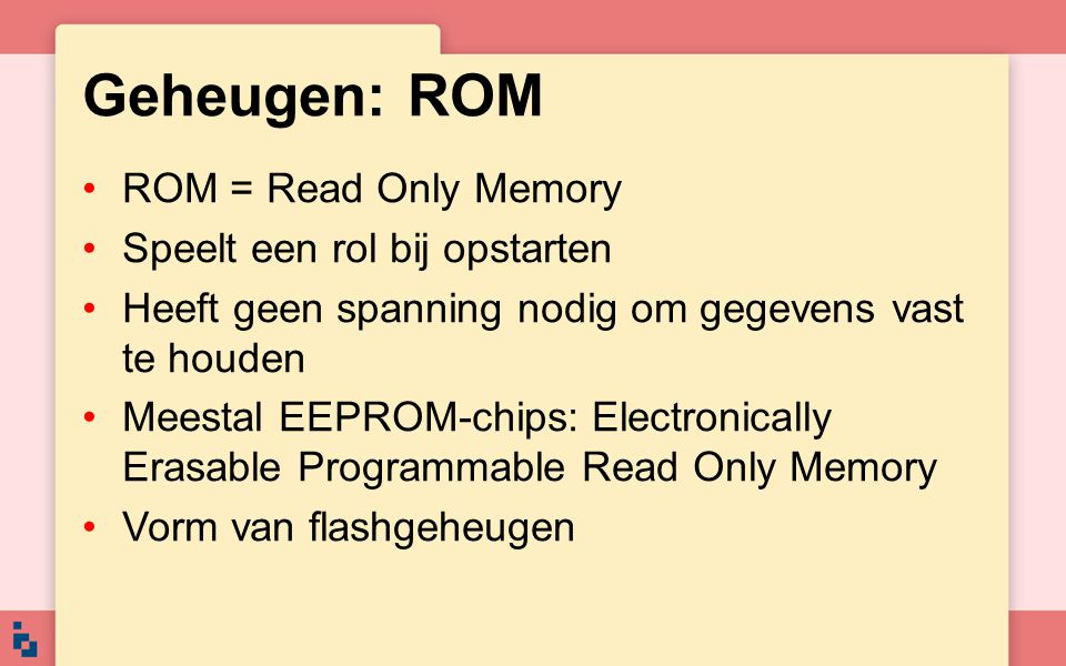 Geheugen: ROM ROM = Read Only Memory Speelt een rol bij opstarten
