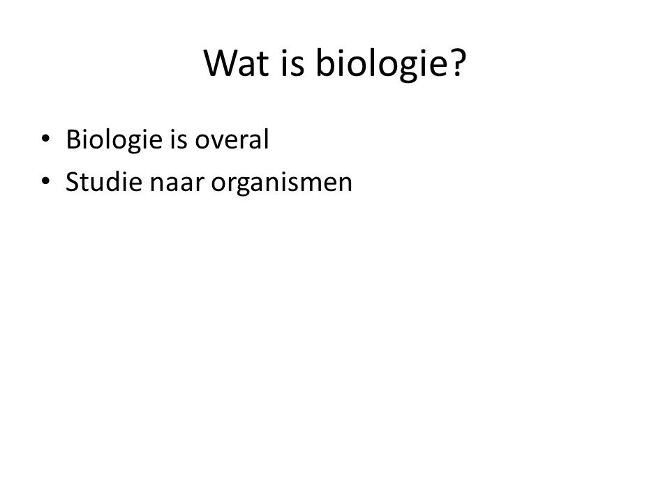 Wat is biologie Biologie is overal Studie naar organismen