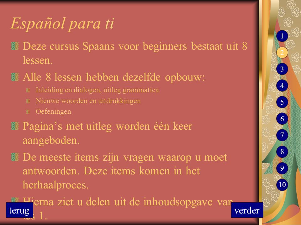 Español para ti 1. Deze cursus Spaans voor beginners bestaat uit 8 lessen. Alle 8 lessen hebben dezelfde opbouw: