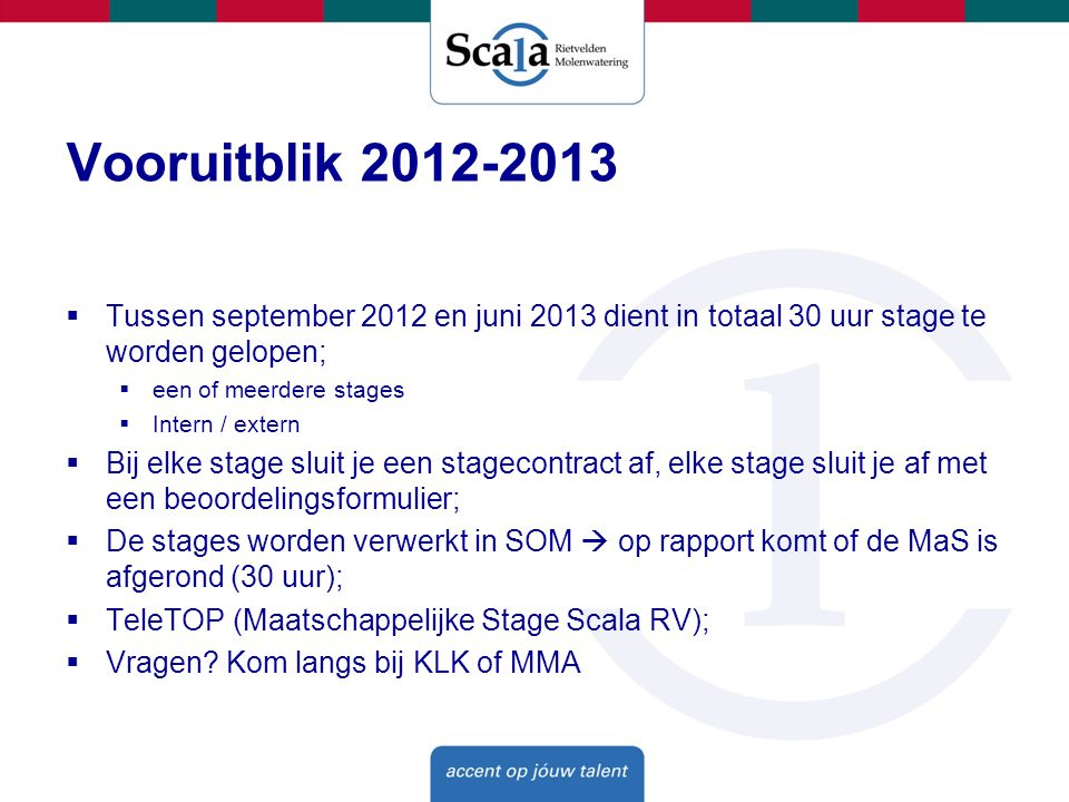Vooruitblik Tussen september 2012 en juni 2013 dient in totaal 30 uur stage te worden gelopen;