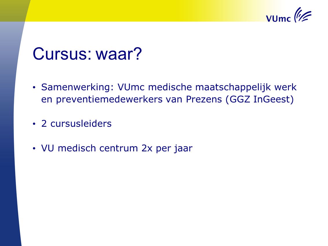 Cursus: waar Samenwerking: VUmc medische maatschappelijk werk en preventiemedewerkers van Prezens (GGZ InGeest)