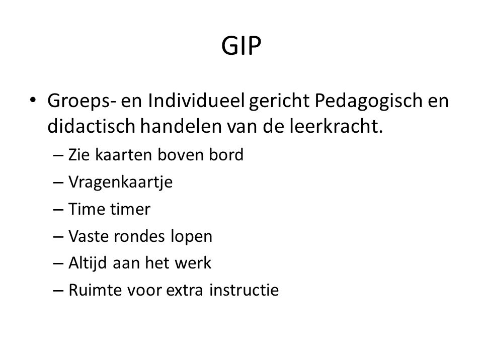 GIP Groeps- en Individueel gericht Pedagogisch en didactisch handelen van de leerkracht. Zie kaarten boven bord.