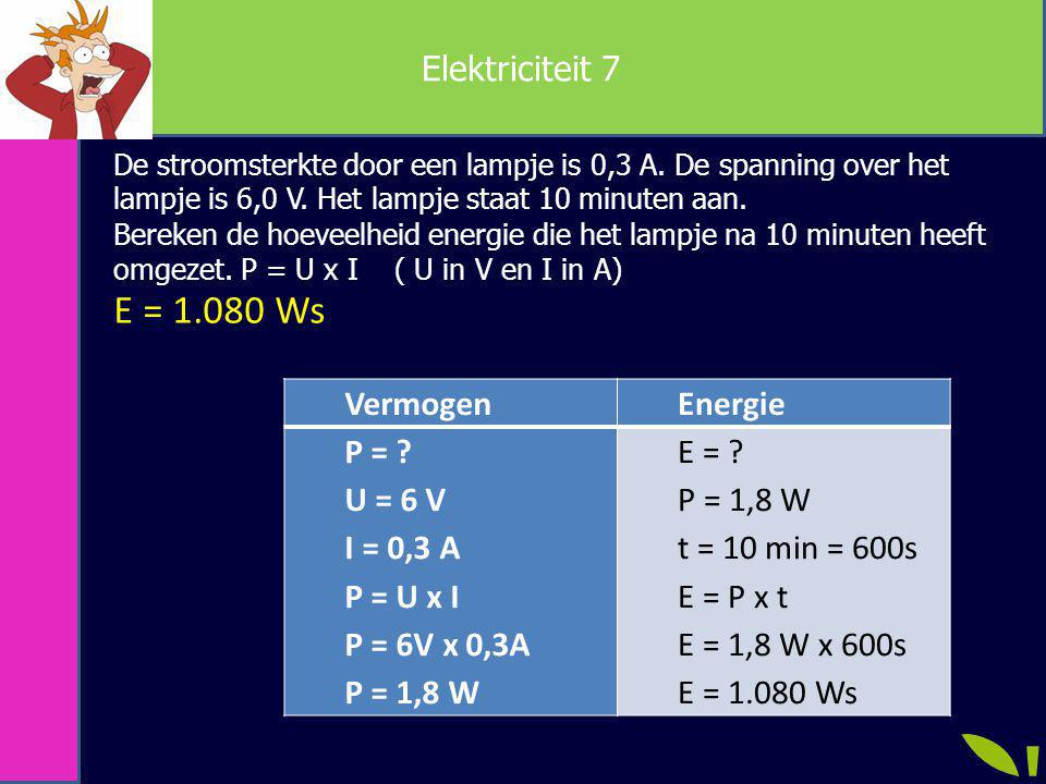 E = Ws Elektriciteit 7 Vermogen Energie P = U = 6 V I = 0,3 A
