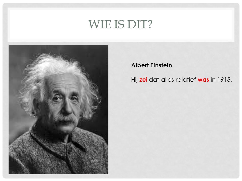 WIE IS DIT Albert Einstein Hij zei dat alles relatief was in 1915.