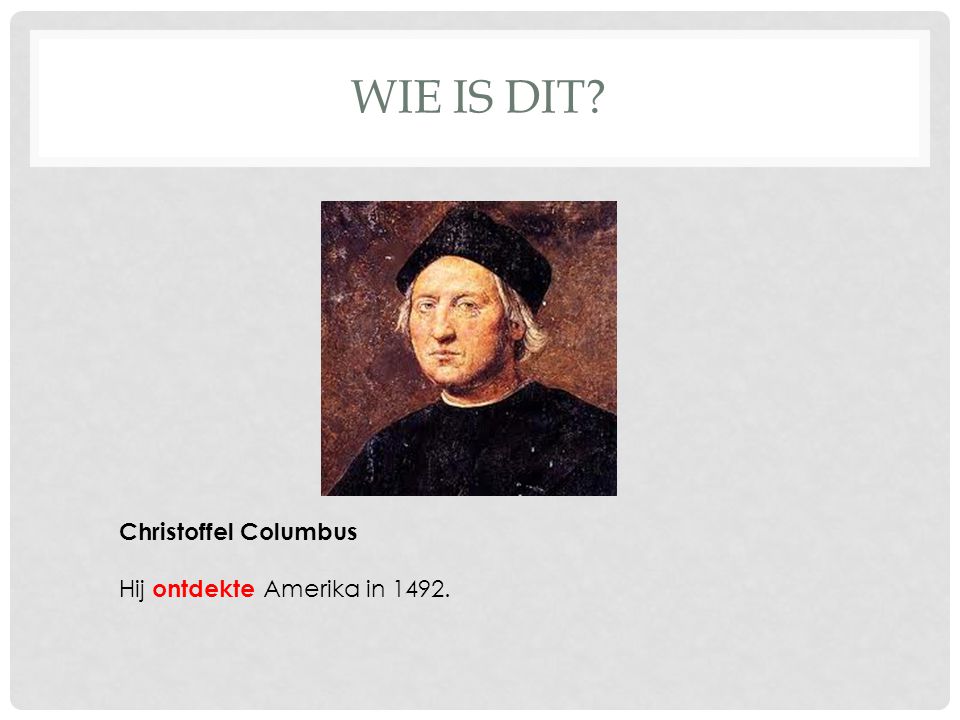 WIE IS DIT Christoffel Columbus Hij ontdekte Amerika in 1492.