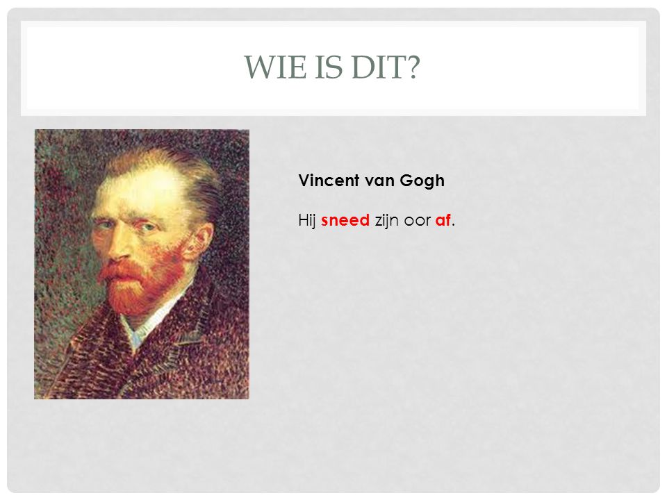 WIE IS DIT Vincent van Gogh Hij sneed zijn oor af.