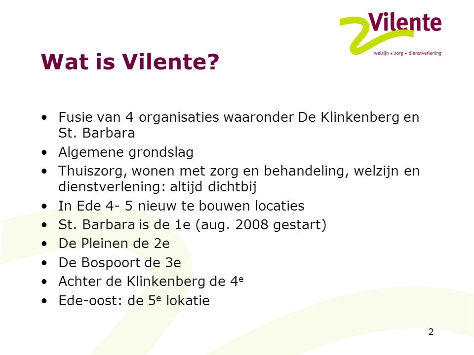 Wat is Vilente Fusie van 4 organisaties waaronder De Klinkenberg en St. Barbara. Algemene grondslag.