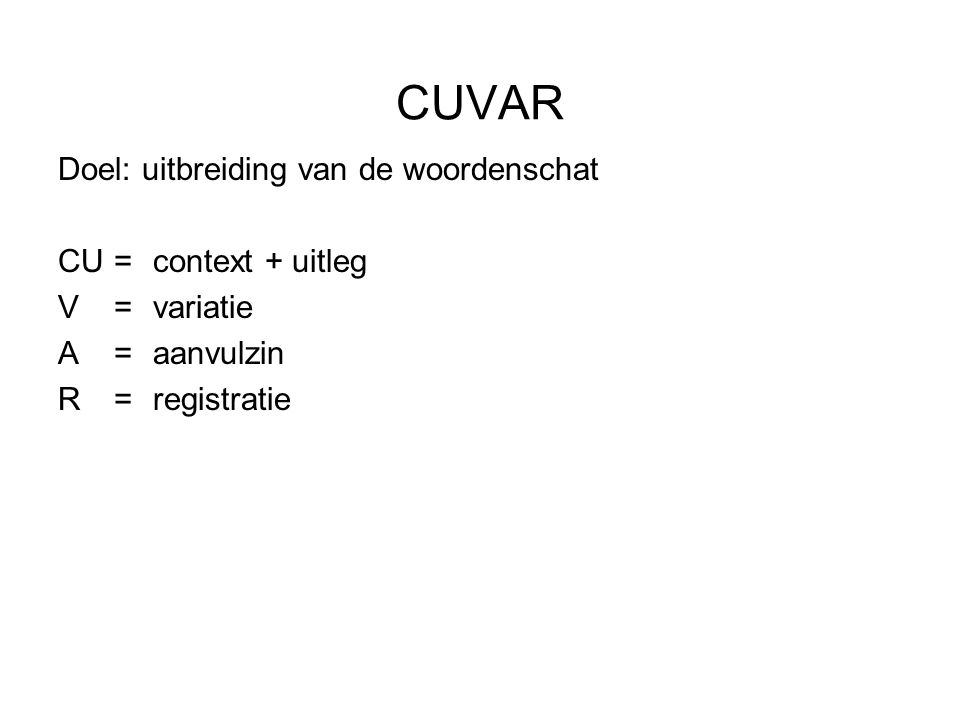 CUVAR Doel: uitbreiding van de woordenschat CU = context + uitleg