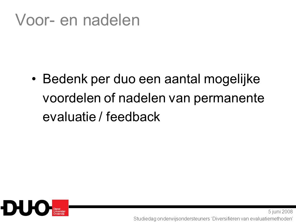 Voor- en nadelen Bedenk per duo een aantal mogelijke voordelen of nadelen van permanente evaluatie / feedback.