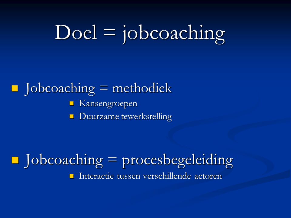Doel = jobcoaching Jobcoaching = procesbegeleiding