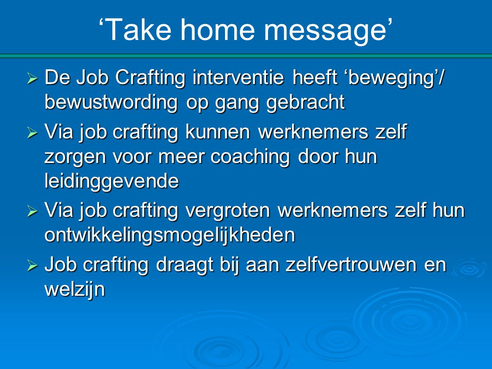 ‘Take home message’ De Job Crafting interventie heeft ‘beweging’/ bewustwording op gang gebracht.