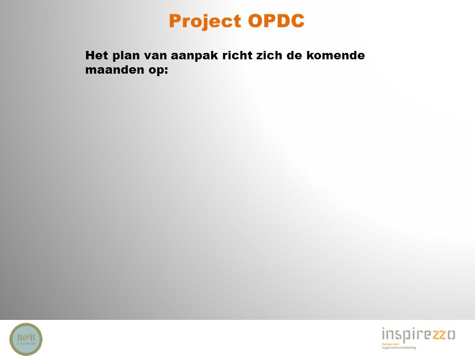 Project OPDC Het plan van aanpak richt zich de komende maanden op: