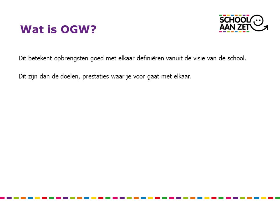 Wat is OGW Dit betekent opbrengsten goed met elkaar definiëren vanuit de visie van de school.