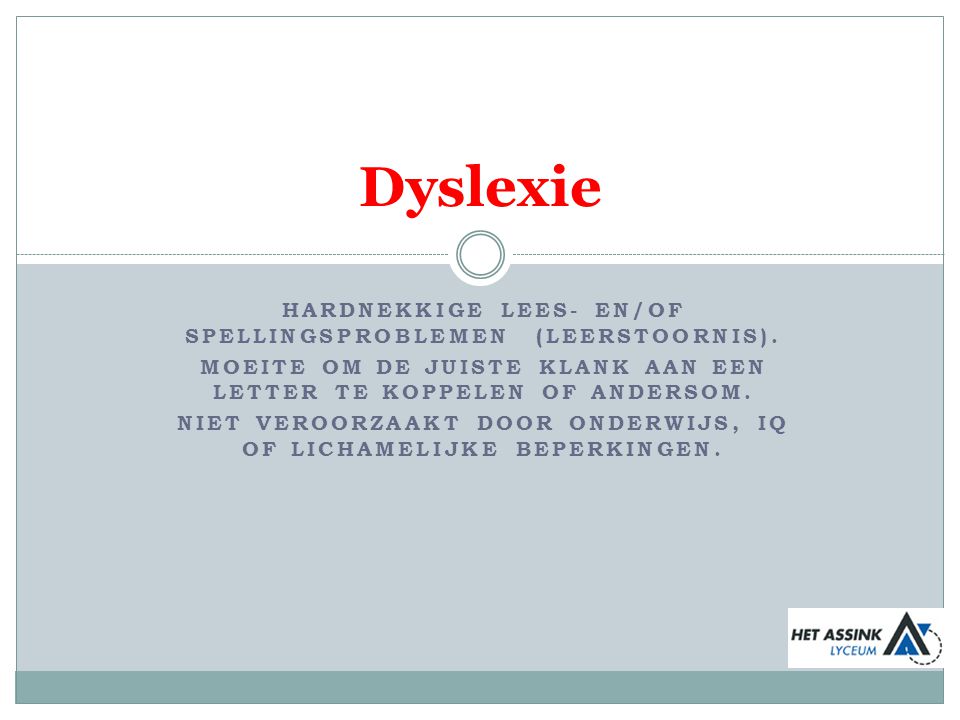 Dyslexie Hardnekkige lees- en/of spellingsproblemen (leerstoornis).