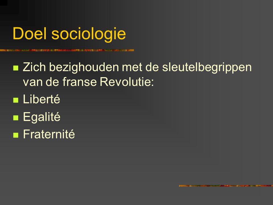 Doel sociologie Zich bezighouden met de sleutelbegrippen van de franse Revolutie: Liberté. Egalité.