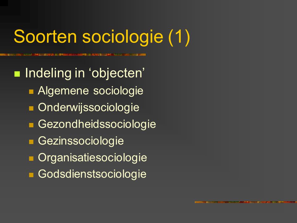 Soorten sociologie (1) Indeling in ‘objecten’ Algemene sociologie