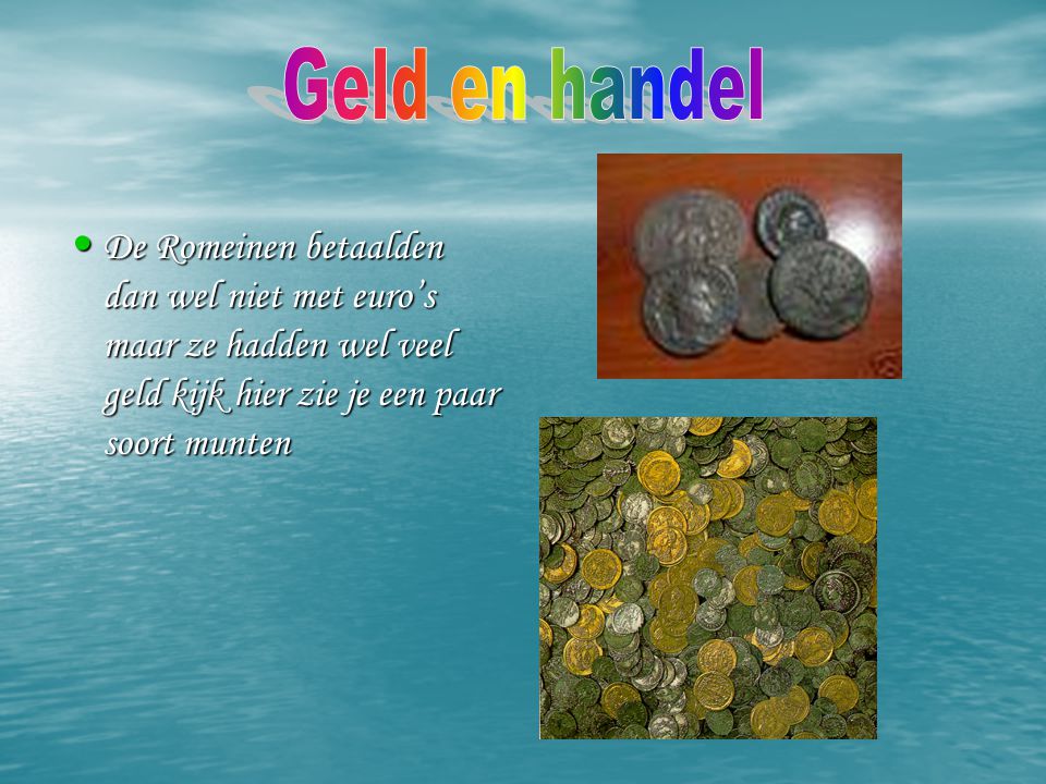 Geld en handel De Romeinen betaalden dan wel niet met euro’s maar ze hadden wel veel geld kijk hier zie je een paar soort munten.