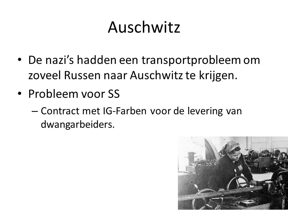 Auschwitz De nazi’s hadden een transportprobleem om zoveel Russen naar Auschwitz te krijgen. Probleem voor SS.
