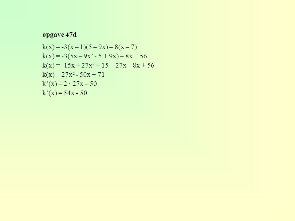 opgave 47d k(x) = -3(x – 1)(5 – 9x) – 8(x – 7) k(x) = -3(5x – 9x² x) – 8x k(x) = -15x + 27x² + 15 – 27x – 8x
