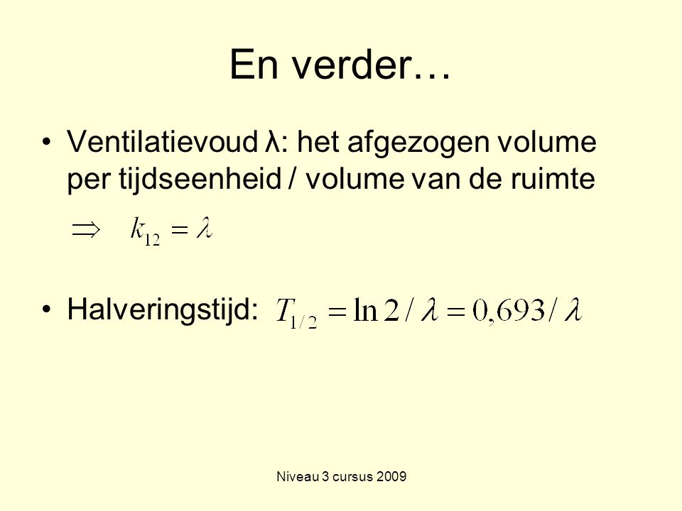 En verder… Ventilatievoud λ: het afgezogen volume per tijdseenheid / volume van de ruimte. Halveringstijd: