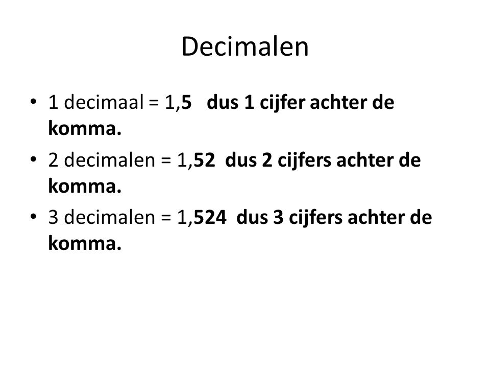 Decimalen 1 decimaal = 1,5 dus 1 cijfer achter de komma.