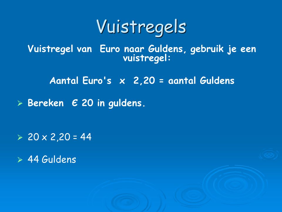 Vuistregels Vuistregel van Euro naar Guldens, gebruik je een vuistregel: Aantal Euro s x 2,20 = aantal Guldens.