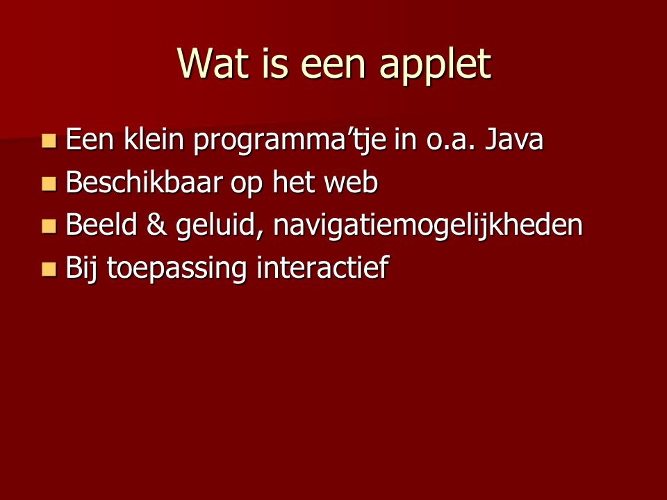 Wat is een applet Een klein programma’tje in o.a. Java