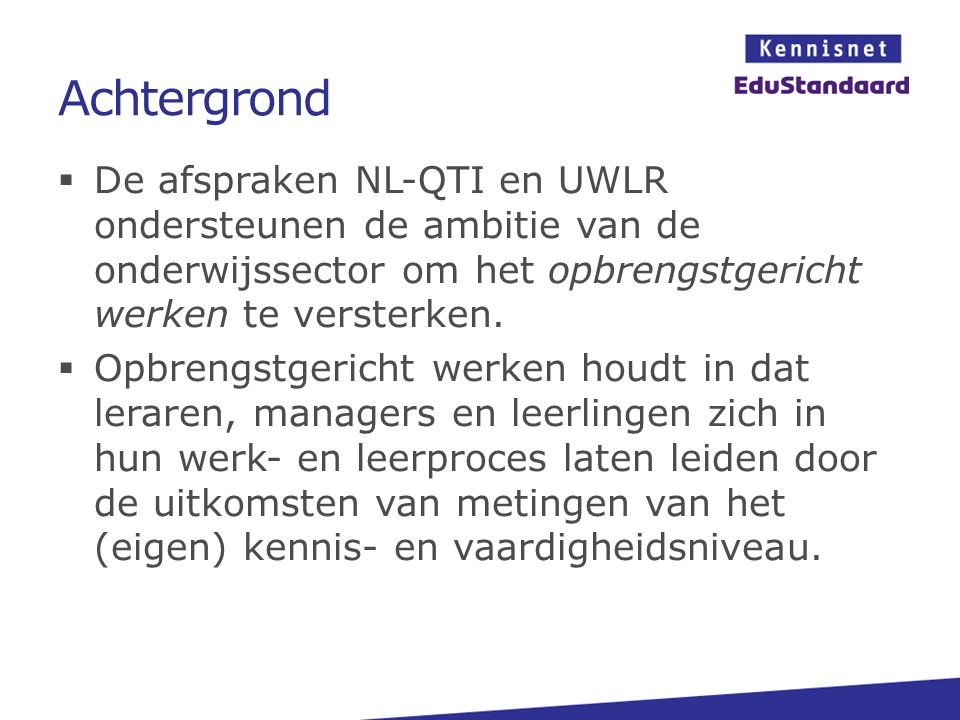 Achtergrond De afspraken NL-QTI en UWLR ondersteunen de ambitie van de onderwijssector om het opbrengstgericht werken te versterken.